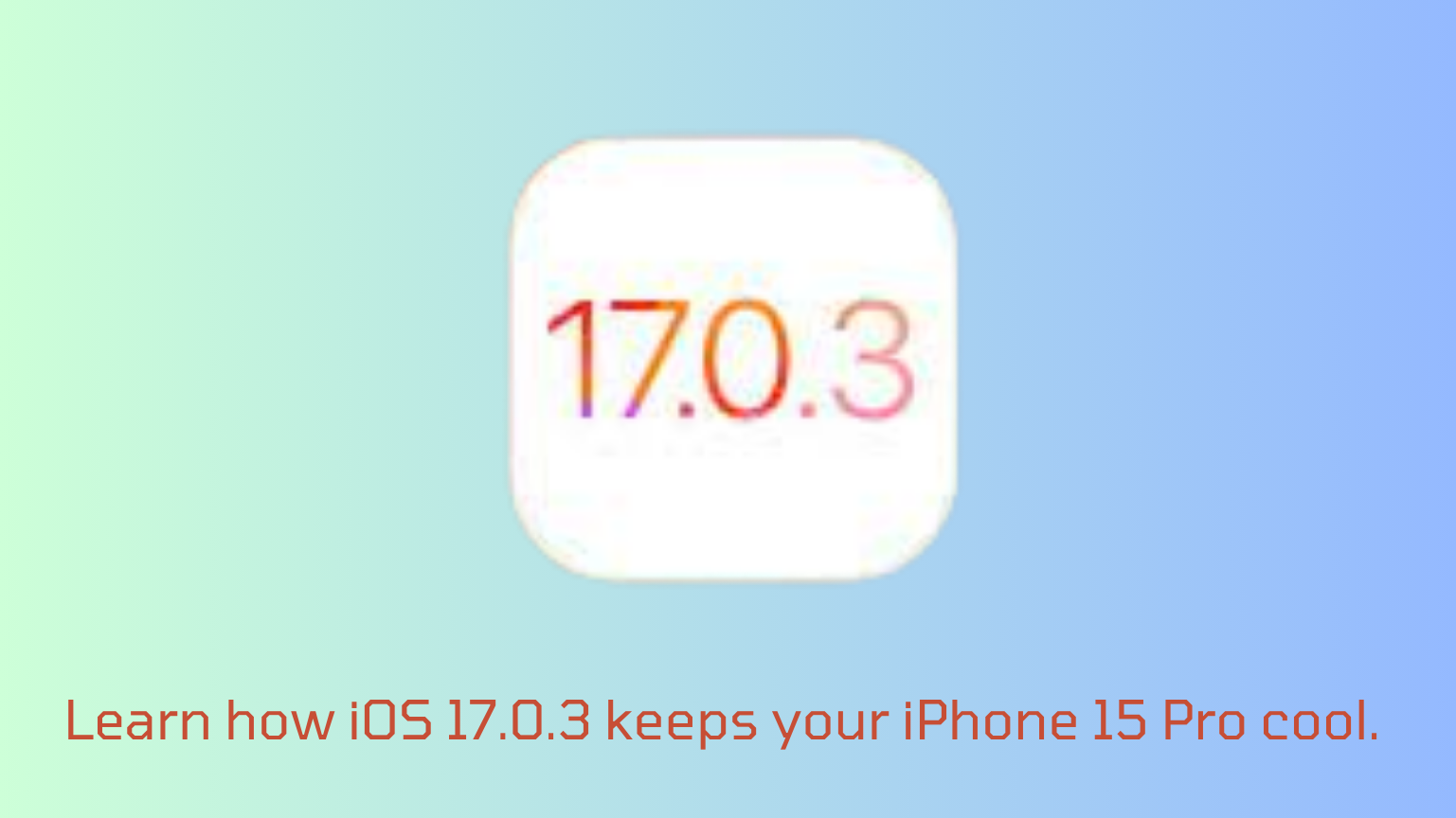 iOS 17.0.3 to Keeps iPhone 15 Pro Cool